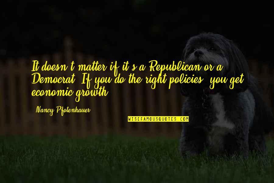 Maurier Author Quotes By Nancy Pfotenhauer: It doesn't matter if it's a Republican or