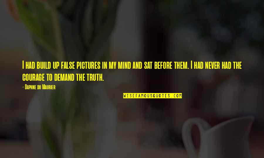 Maurier Quotes By Daphne Du Maurier: I had build up false pictures in my Maurier Quotes By Daphne Du Maurier: I had build up false pictures in my