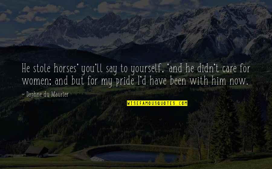 Maurier Quotes By Daphne Du Maurier: He stole horses' you'll say to yourself, 'and