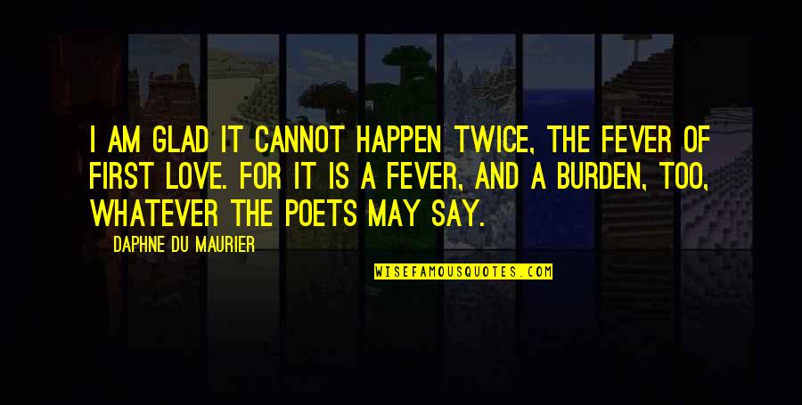 Maurier Quotes By Daphne Du Maurier: I am glad it cannot happen twice, the Maurier Quotes By Daphne Du Maurier: I am glad it cannot happen twice, the