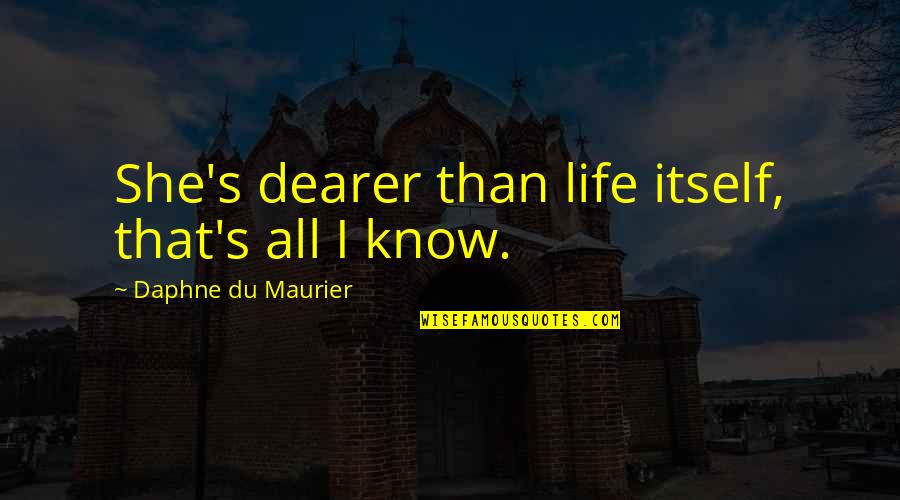 Maurier Quotes By Daphne Du Maurier: She's dearer than life itself, that's all I Maurier Quotes By Daphne Du Maurier: She's dearer than life itself, that's all I