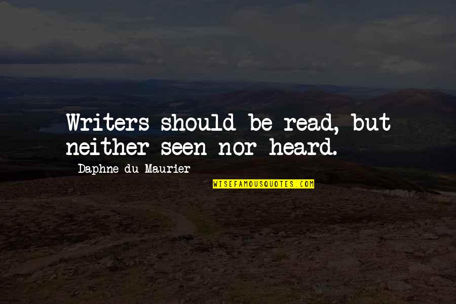 Maurier Quotes By Daphne Du Maurier: Writers should be read, but neither seen nor Maurier Quotes By Daphne Du Maurier: Writers should be read, but neither seen nor