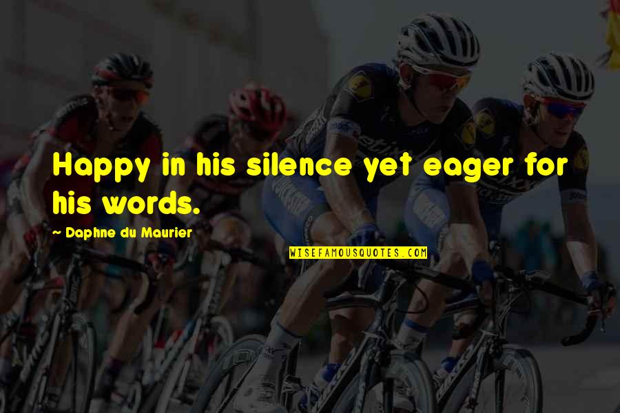 Maurier Quotes By Daphne Du Maurier: Happy in his silence yet eager for his Maurier Quotes By Daphne Du Maurier: Happy in his silence yet eager for his