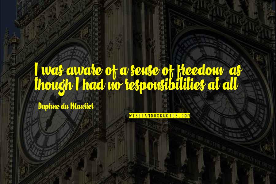 Maurier Quotes By Daphne Du Maurier: I was aware of a sense of freedom, Maurier Quotes By Daphne Du Maurier: I was aware of a sense of freedom,