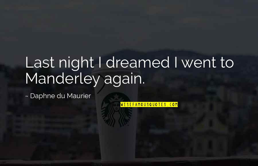 Maurier Quotes By Daphne Du Maurier: Last night I dreamed I went to Manderley Maurier Quotes By Daphne Du Maurier: Last night I dreamed I went to Manderley