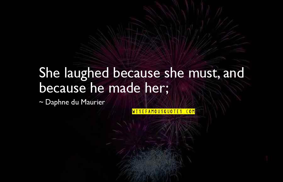 Maurier Quotes By Daphne Du Maurier: She laughed because she must, and because he Maurier Quotes By Daphne Du Maurier: She laughed because she must, and because he