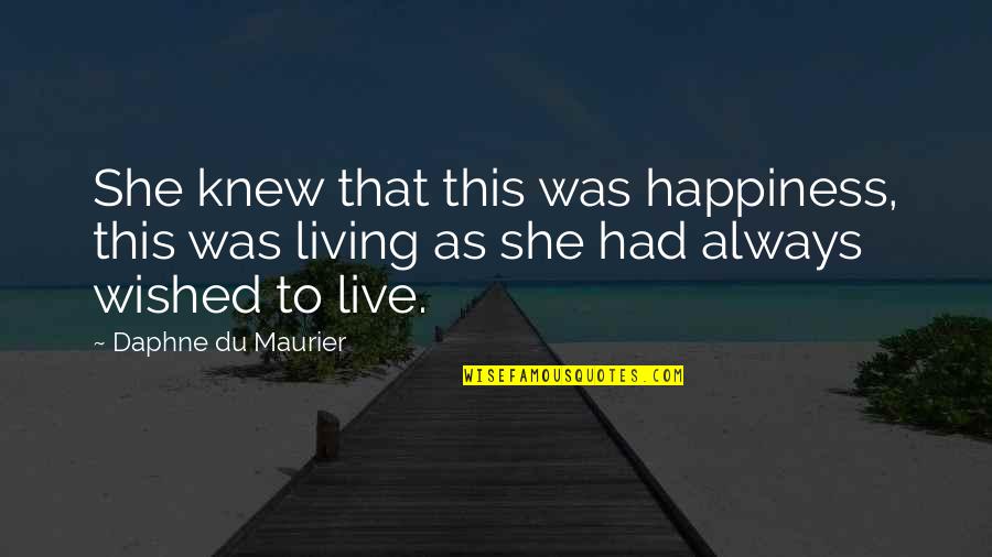 Maurier Quotes By Daphne Du Maurier: She knew that this was happiness, this was