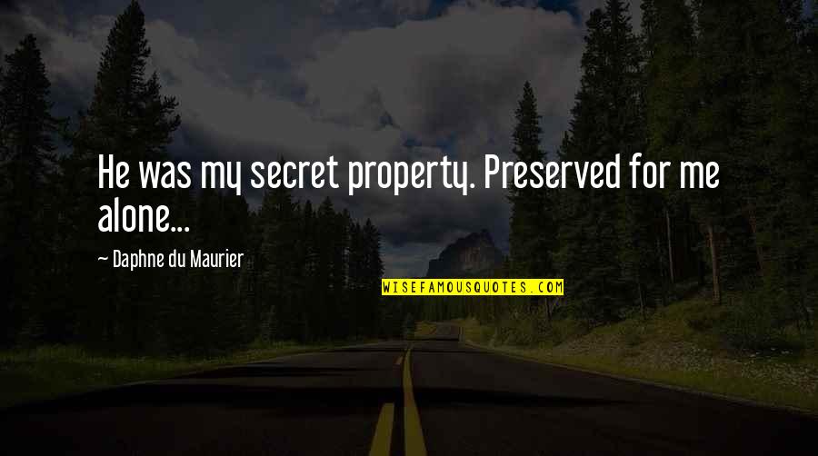 Maurier Quotes By Daphne Du Maurier: He was my secret property. Preserved for me