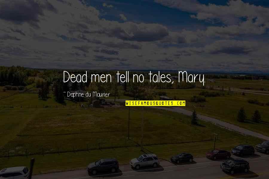 Maurier Quotes By Daphne Du Maurier: Dead men tell no tales, Mary. Maurier Quotes By Daphne Du Maurier: Dead men tell no tales, Mary.