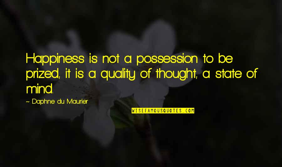 Maurier Quotes By Daphne Du Maurier: Happiness is not a possession to be prized,
