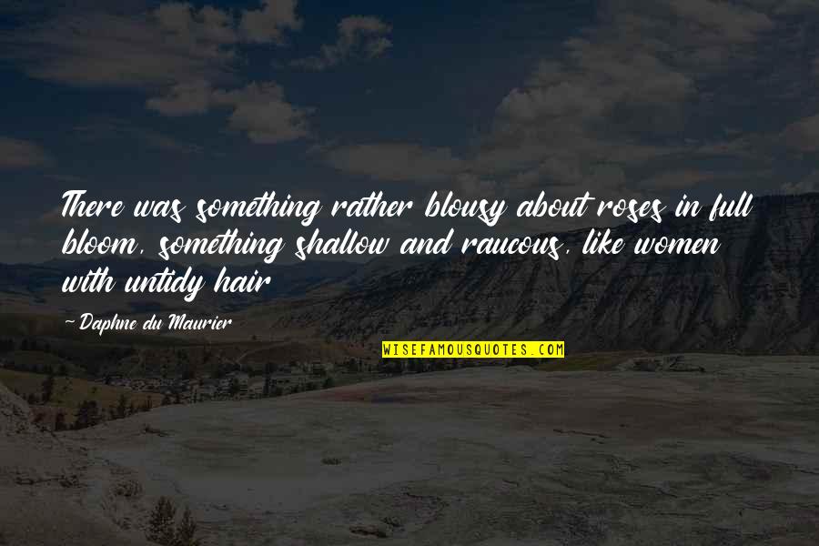 Maurier Quotes By Daphne Du Maurier: There was something rather blousy about roses in