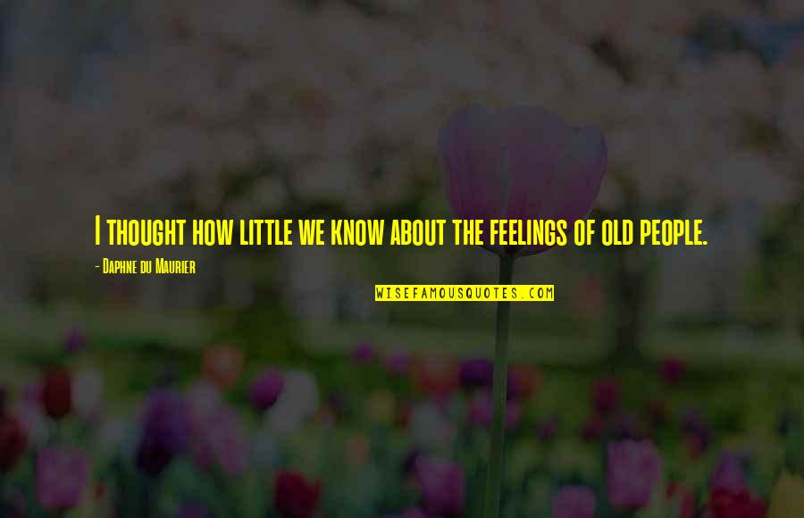 Maurier Quotes By Daphne Du Maurier: I thought how little we know about the Maurier Quotes By Daphne Du Maurier: I thought how little we know about the