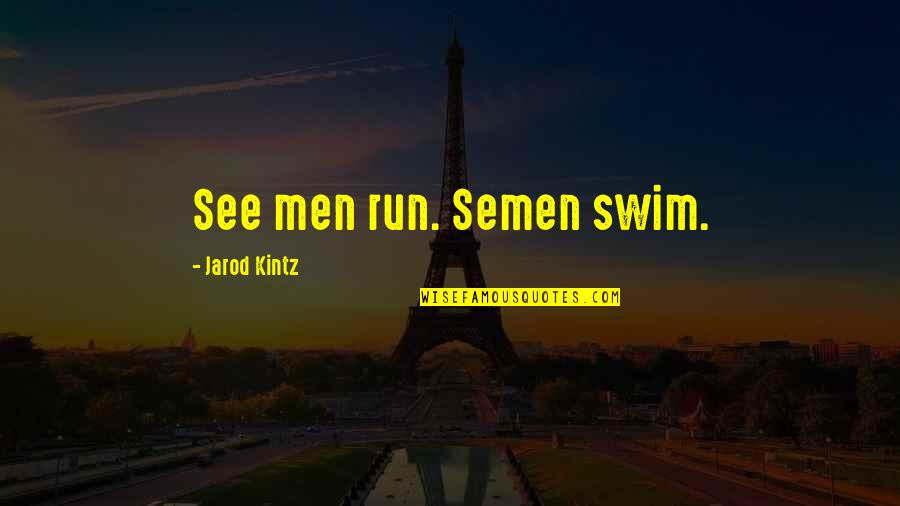 Maurin Quotes By Jarod Kintz: See men run. Semen swim.