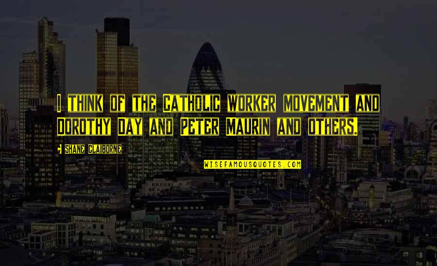 Maurin Quotes By Shane Claiborne: I think of the Catholic worker movement and Maurin Quotes By Shane Claiborne: I think of the Catholic worker movement and