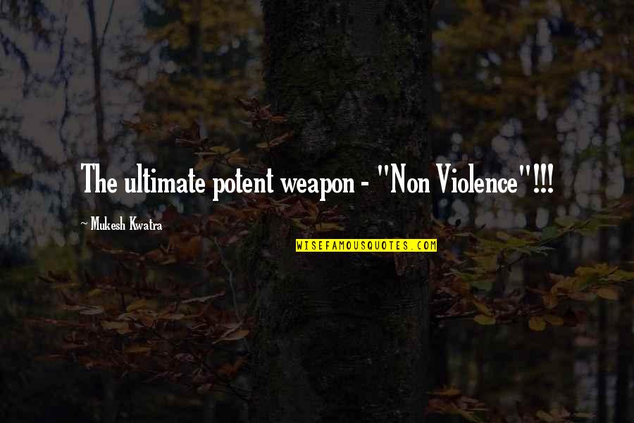Maurio Smith Quotes By Mukesh Kwatra: The ultimate potent weapon - "Non Violence"!!!