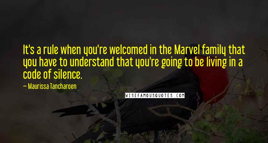 Maurissa Tancharoen quotes: It's a rule when you're welcomed in the Marvel family that you have to understand that you're going to be living in a code of silence.