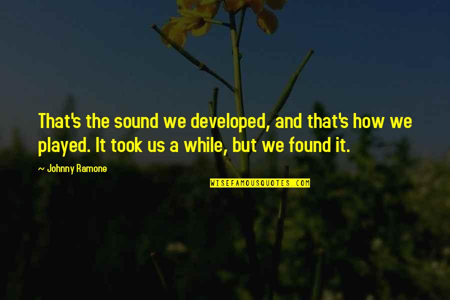 Maurissa Thompson Quotes By Johnny Ramone: That's the sound we developed, and that's how Maurissa Thompson Quotes By Johnny Ramone: That's the sound we developed, and that's how