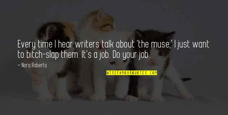 Maurissa Thompson Quotes By Nora Roberts: Every time I hear writers talk about 'the Maurissa Thompson Quotes By Nora Roberts: Every time I hear writers talk about 'the