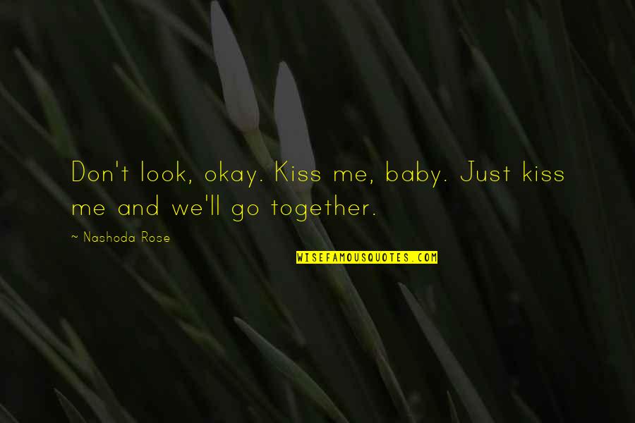 Mauritius Inspirational Quotes By Nashoda Rose: Don't look, okay. Kiss me, baby. Just kiss