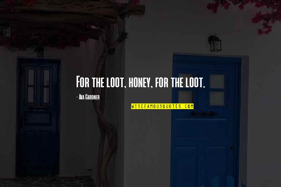 Mauritson Rockpile Quotes By Ava Gardner: For the loot, honey, for the loot. Mauritson Rockpile Quotes By Ava Gardner: For the loot, honey, for the loot.