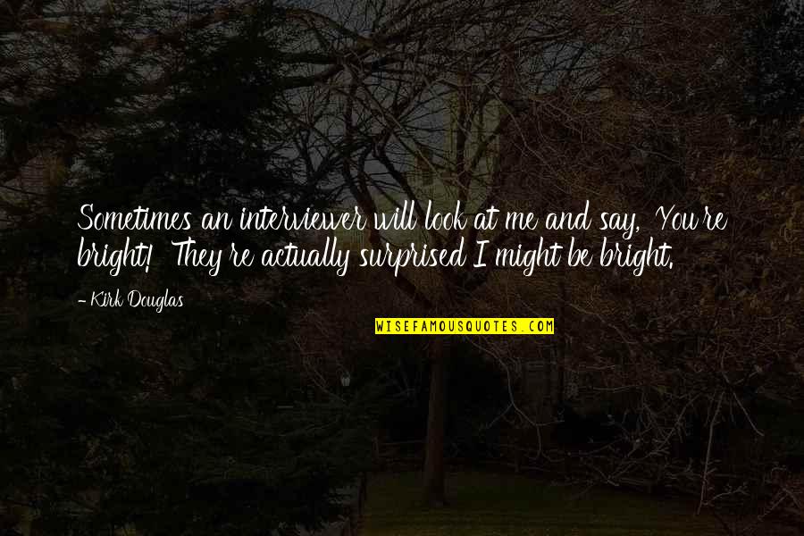 Mauritson Rockpile Quotes By Kirk Douglas: Sometimes an interviewer will look at me and Mauritson Rockpile Quotes By Kirk Douglas: Sometimes an interviewer will look at me and