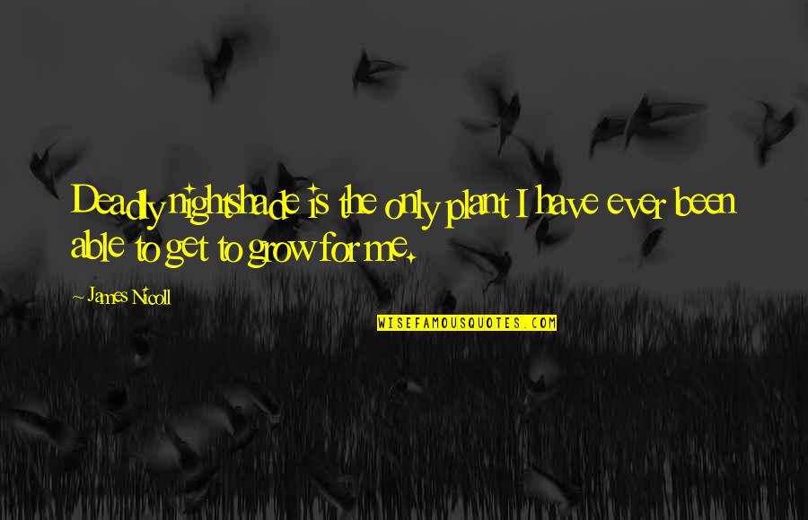 Mauritzberg Quotes By James Nicoll: Deadly nightshade is the only plant I have