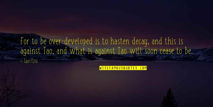 Maurizio Fava Quotes By Lao-Tzu: For to be over-developed is to hasten decay, Maurizio Fava Quotes By Lao-Tzu: For to be over-developed is to hasten decay,