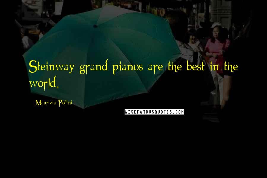 Maurizio Pollini quotes: Steinway grand pianos are the best in the world.