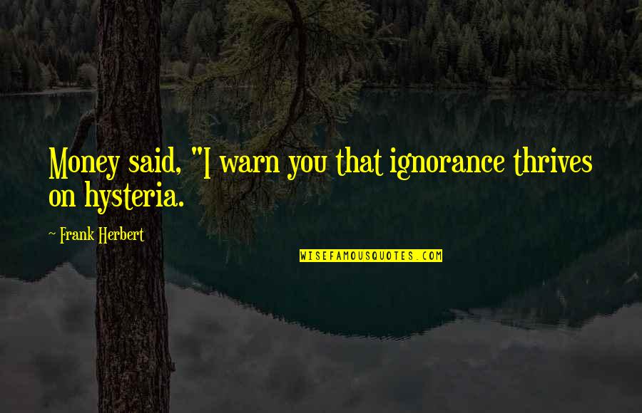 Maurizio Zamparini Quotes By Frank Herbert: Money said, "I warn you that ignorance thrives