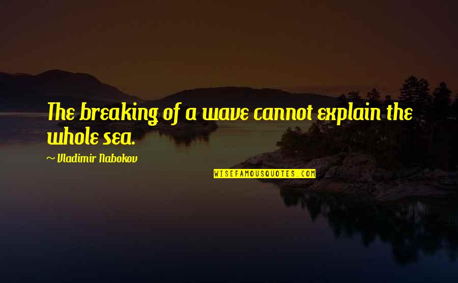 Maurizios Pizza Quotes By Vladimir Nabokov: The breaking of a wave cannot explain the Maurizios Pizza Quotes By Vladimir Nabokov: The breaking of a wave cannot explain the