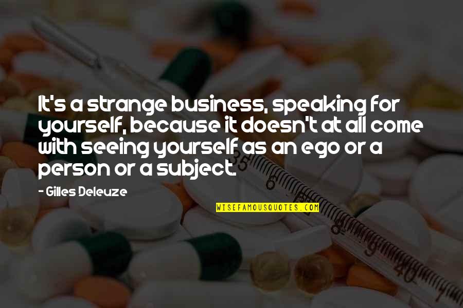 Maurkice And Mike Quotes By Gilles Deleuze: It's a strange business, speaking for yourself, because