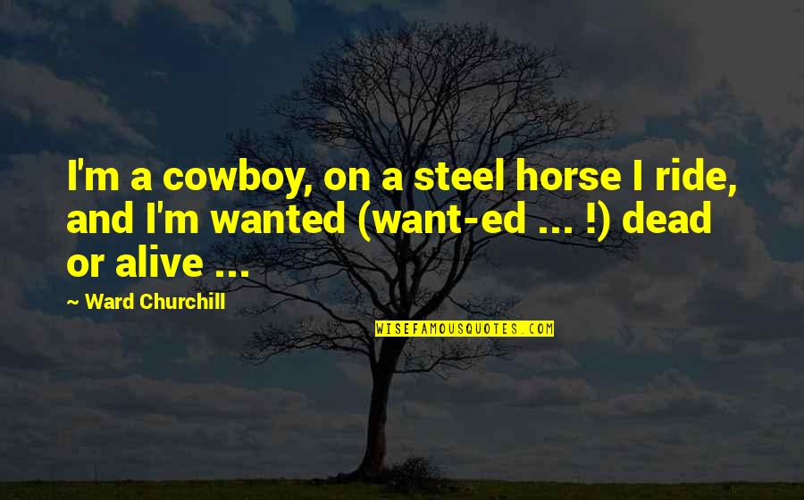 Mauro Corona Quotes By Ward Churchill: I'm a cowboy, on a steel horse I