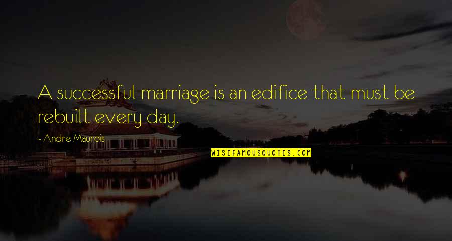 Maurois Marriage Quotes By Andre Maurois: A successful marriage is an edifice that must