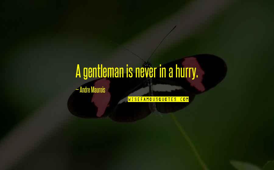 Maurois Quotes By Andre Maurois: A gentleman is never in a hurry.