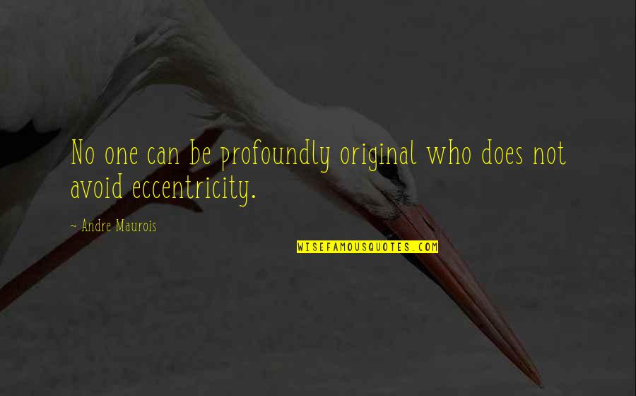 Maurois Quotes By Andre Maurois: No one can be profoundly original who does