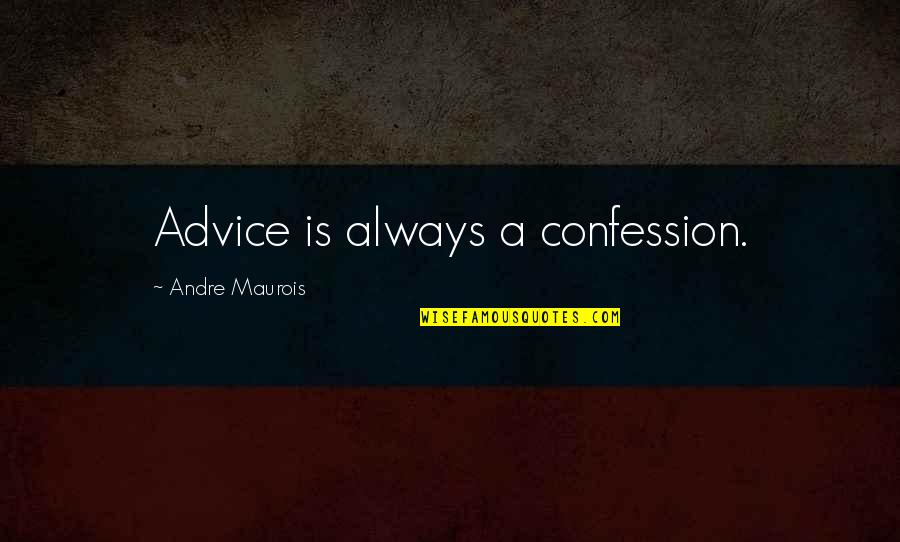 Maurois Quotes By Andre Maurois: Advice is always a confession.