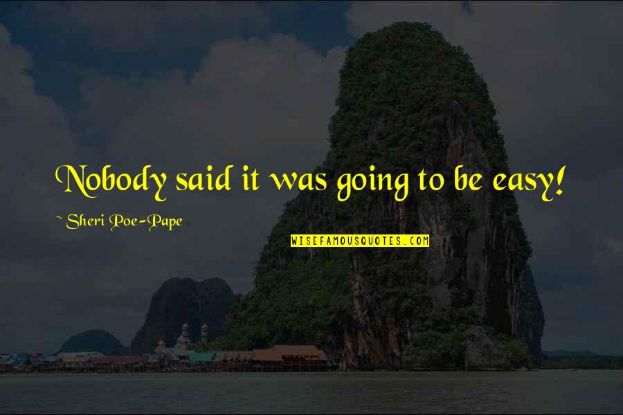 Mauron Musy Quotes By Sheri Poe-Pape: Nobody said it was going to be easy! Mauron Musy Quotes By Sheri Poe-Pape: Nobody said it was going to be easy!