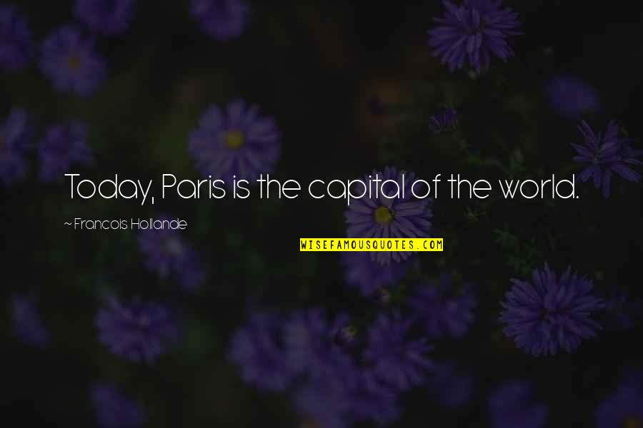 Mauroni Quotes By Francois Hollande: Today, Paris is the capital of the world. Mauroni Quotes By Francois Hollande: Today, Paris is the capital of the world.