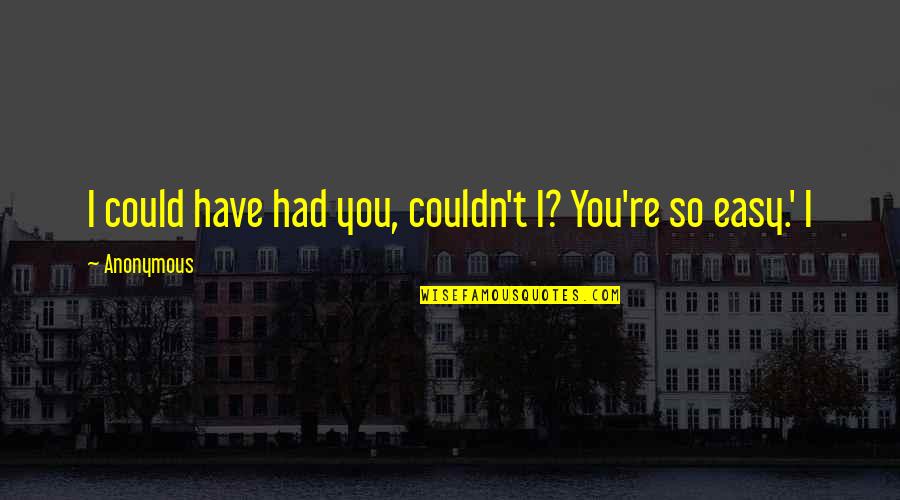 Maury Facebook Quotes By Anonymous: I could have had you, couldn't I? You're