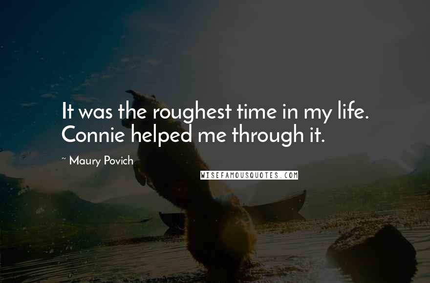 Maury Povich quotes: It was the roughest time in my life. Connie helped me through it.