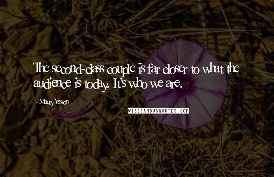 Maury Yeston quotes: The second-class couple is far closer to what the audience is today. It's who we are.