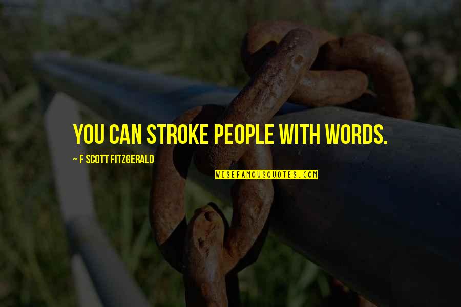 Maurya Quotes By F Scott Fitzgerald: You can stroke people with words. Maurya Quotes By F Scott Fitzgerald: You can stroke people with words.