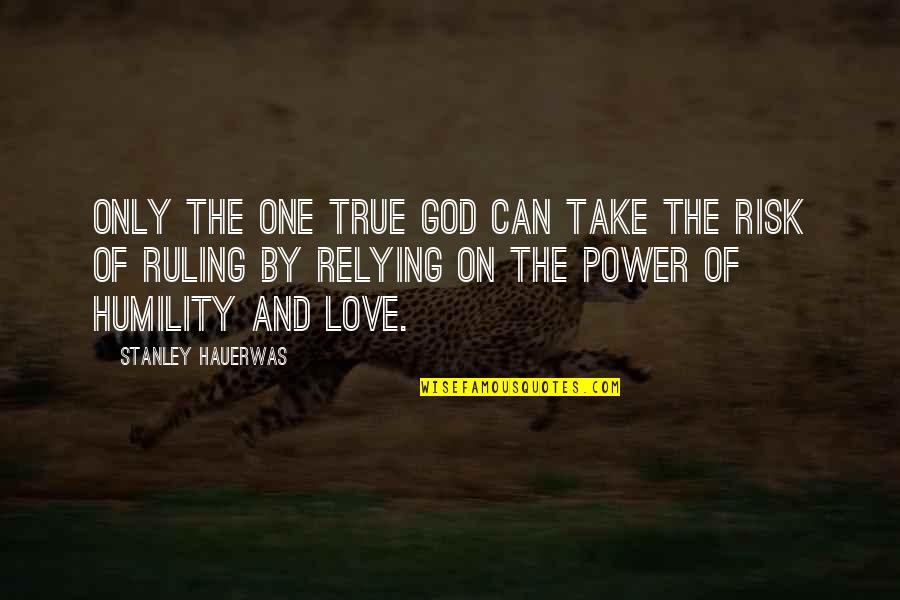 Mauryan Quotes By Stanley Hauerwas: Only the one true God can take the