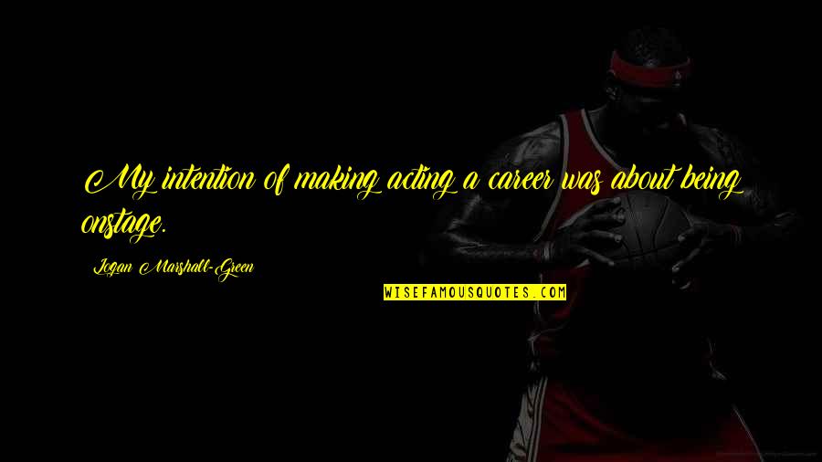 Mauselocracy Quotes By Logan Marshall-Green: My intention of making acting a career was Mauselocracy Quotes By Logan Marshall-Green: My intention of making acting a career was