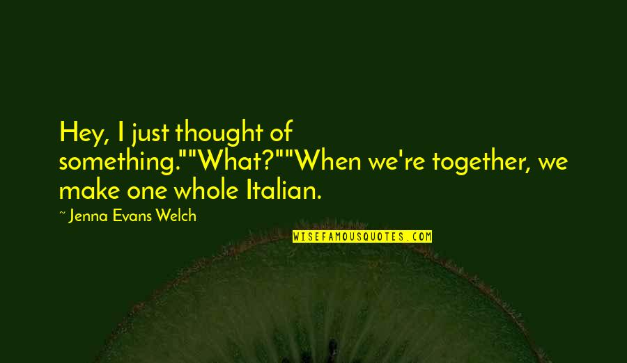 Mausi Ji Quotes By Jenna Evans Welch: Hey, I just thought of something.""What?""When we're together, Mausi Ji Quotes By Jenna Evans Welch: Hey, I just thought of something.""What?""When we're together,