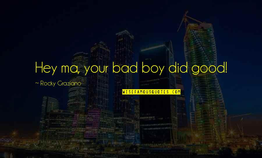 Mausi Ji Quotes By Rocky Graziano: Hey ma, your bad boy did good! Mausi Ji Quotes By Rocky Graziano: Hey ma, your bad boy did good!