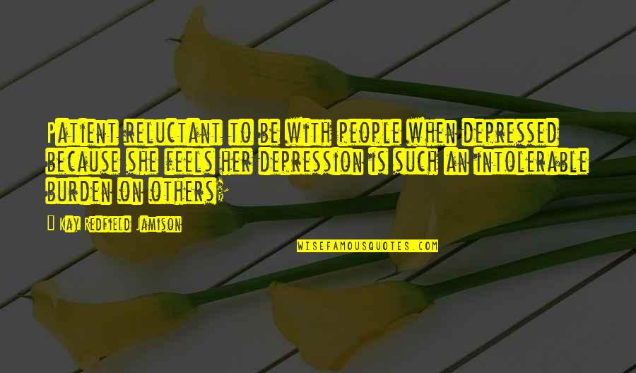 Mausoleo Di Quotes By Kay Redfield Jamison: Patient reluctant to be with people when depressed Mausoleo Di Quotes By Kay Redfield Jamison: Patient reluctant to be with people when depressed