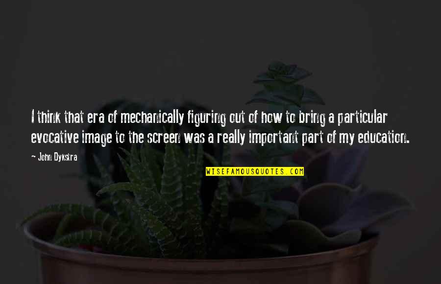 Mausolf Frederick Quotes By John Dykstra: I think that era of mechanically figuring out Mausolf Frederick Quotes By John Dykstra: I think that era of mechanically figuring out