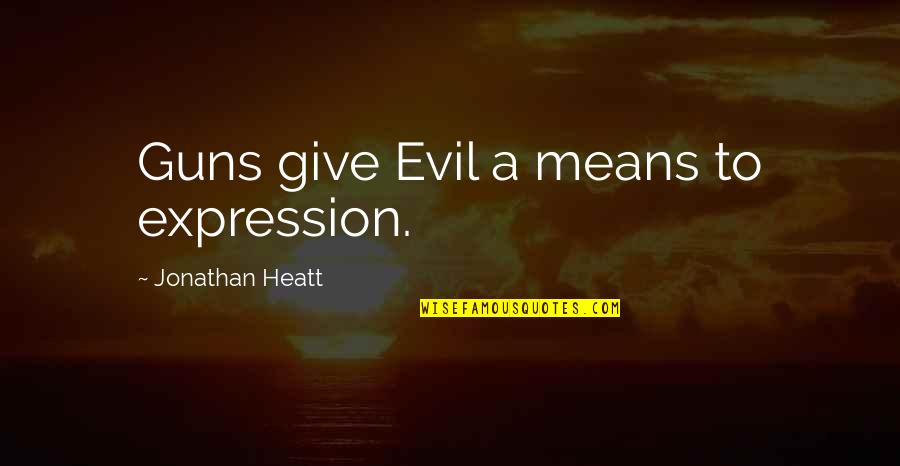 Mausolf Frederick Quotes By Jonathan Heatt: Guns give Evil a means to expression. Mausolf Frederick Quotes By Jonathan Heatt: Guns give Evil a means to expression.