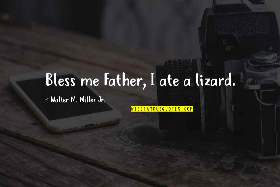 Mausolus Pronunciation Quotes By Walter M. Miller Jr.: Bless me Father, I ate a lizard. Mausolus Pronunciation Quotes By Walter M. Miller Jr.: Bless me Father, I ate a lizard.